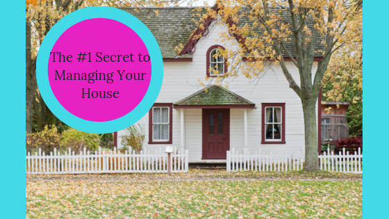 The #1 Secret to Managing Your House