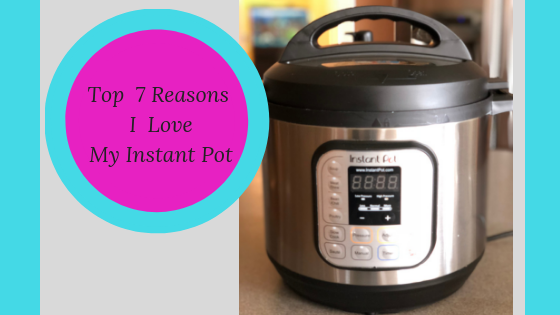 Top 7 Reasons I Love My Instant Pot