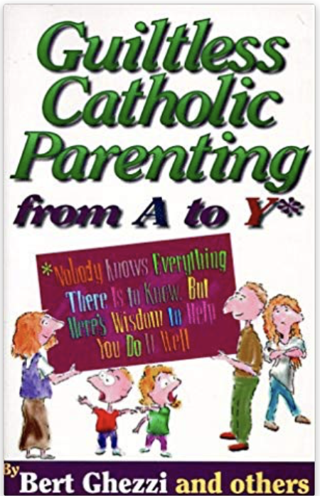 Guiltless Catholic Parenting from a to Y*: *Nobody Knows Everything There Is to Know, but Here's Wisdom to Help You Do It Well
