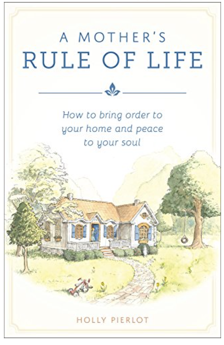 Mother's Rule of Life: How to Bring Order to Your Home and Peace to Your Soul