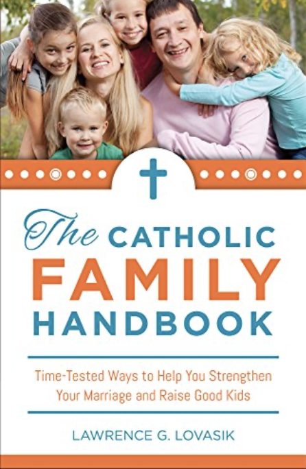 The Catholic Family Handbook: Time-Tested Techniques to Help You Strengthen Your Marriage and Raise Good Kids